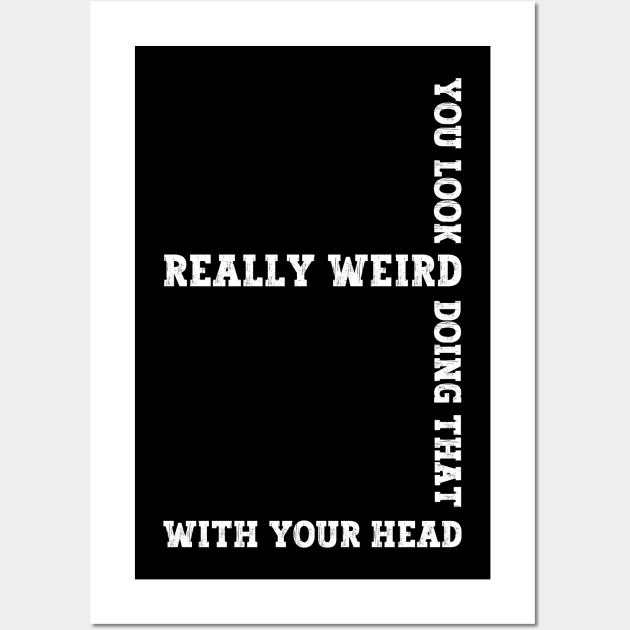 Exclusive Funny You Look Really Weird Doing That with Your Head Wall Art by Benzii-shop 